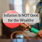 Inflation Is NOT Good for the Wealthy