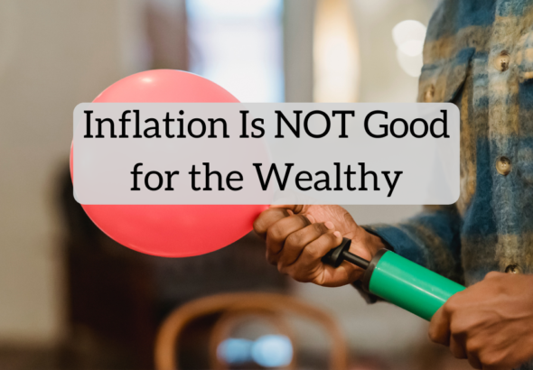 Inflation Is NOT Good for the Wealthy