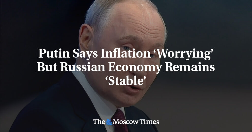 Putin Says Inflation ‘Worrying’ But Russian Economy Remains ‘Stable’